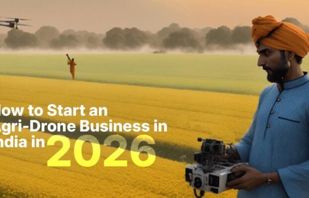 How to Start an Agri-Drone Business in India in 2026